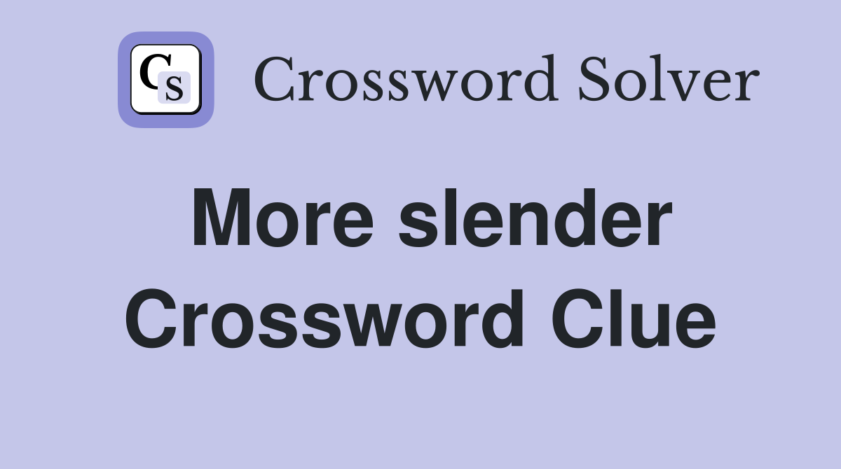 More slender Crossword Clue