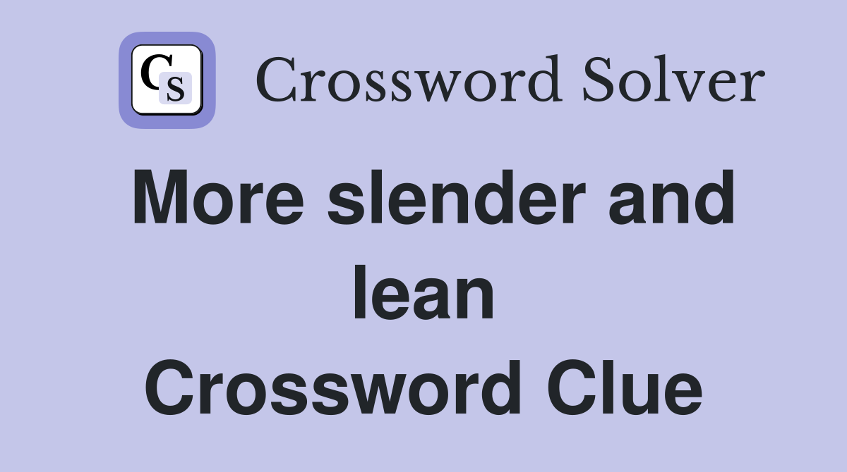 More slender and lean Crossword Clue
