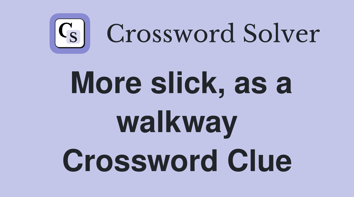 More slick, as a walkway Crossword Clue
