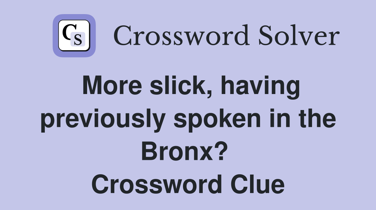 More slick, having previously spoken in the Bronx?  Crossword Clue