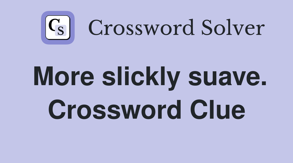 More slickly suave. Crossword Clue