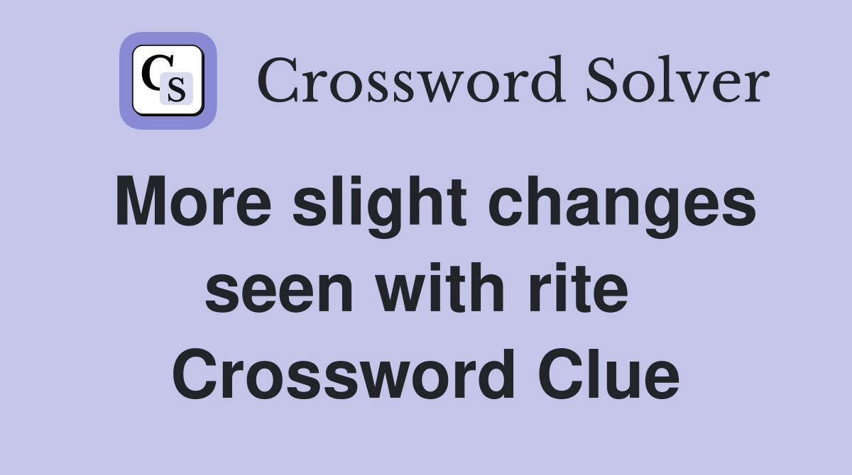 More slight changes seen with rite  Crossword Clue