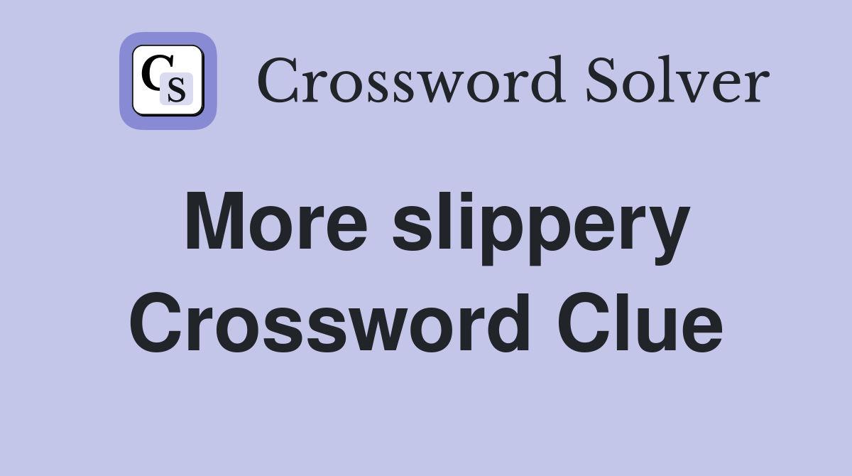 More slippery Crossword Clue