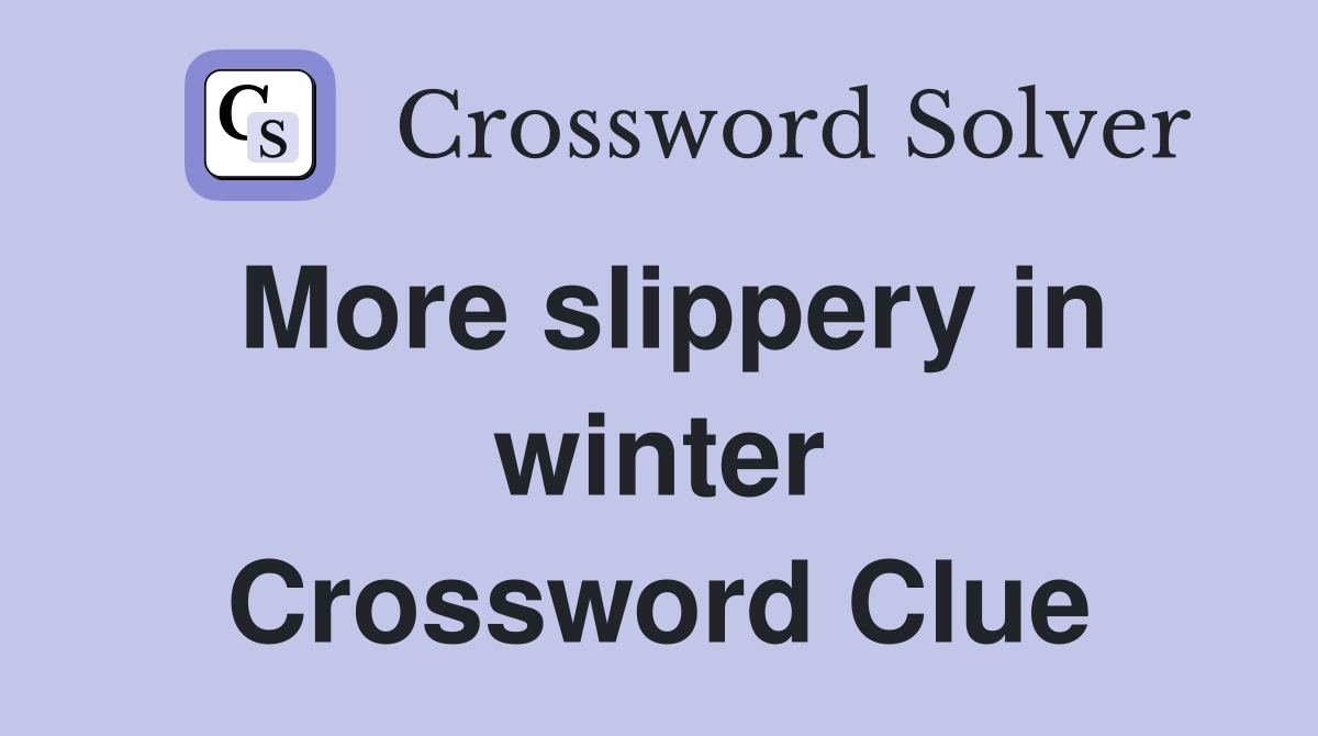 More slippery in winter Crossword Clue