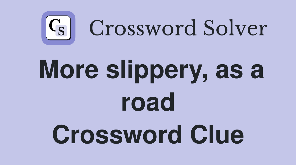 More slippery, as a road Crossword Clue