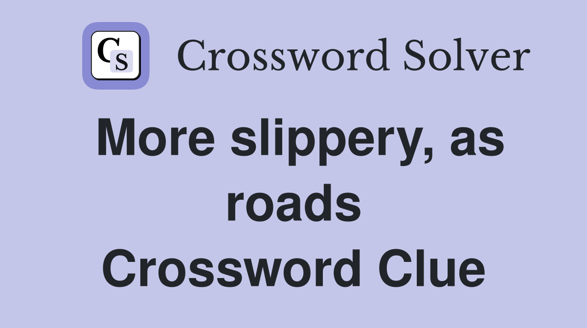 More slippery, as roads Crossword Clue