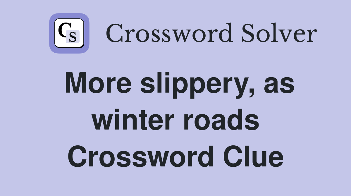 More slippery, as winter roads Crossword Clue