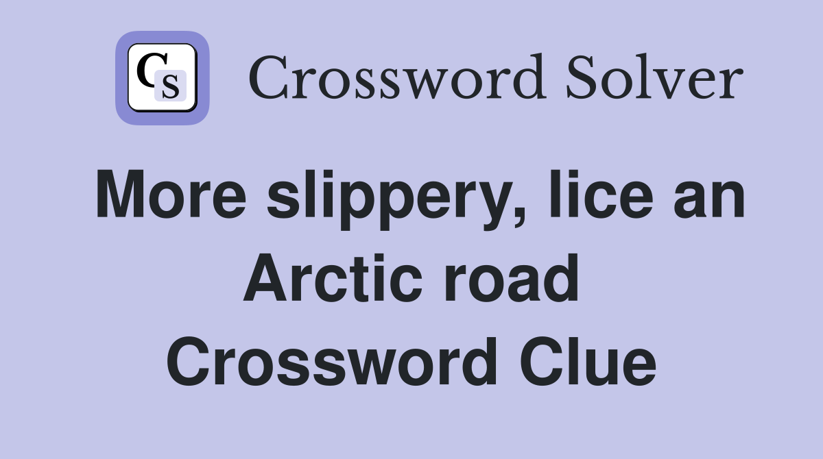 More slippery, lice an Arctic road Crossword Clue