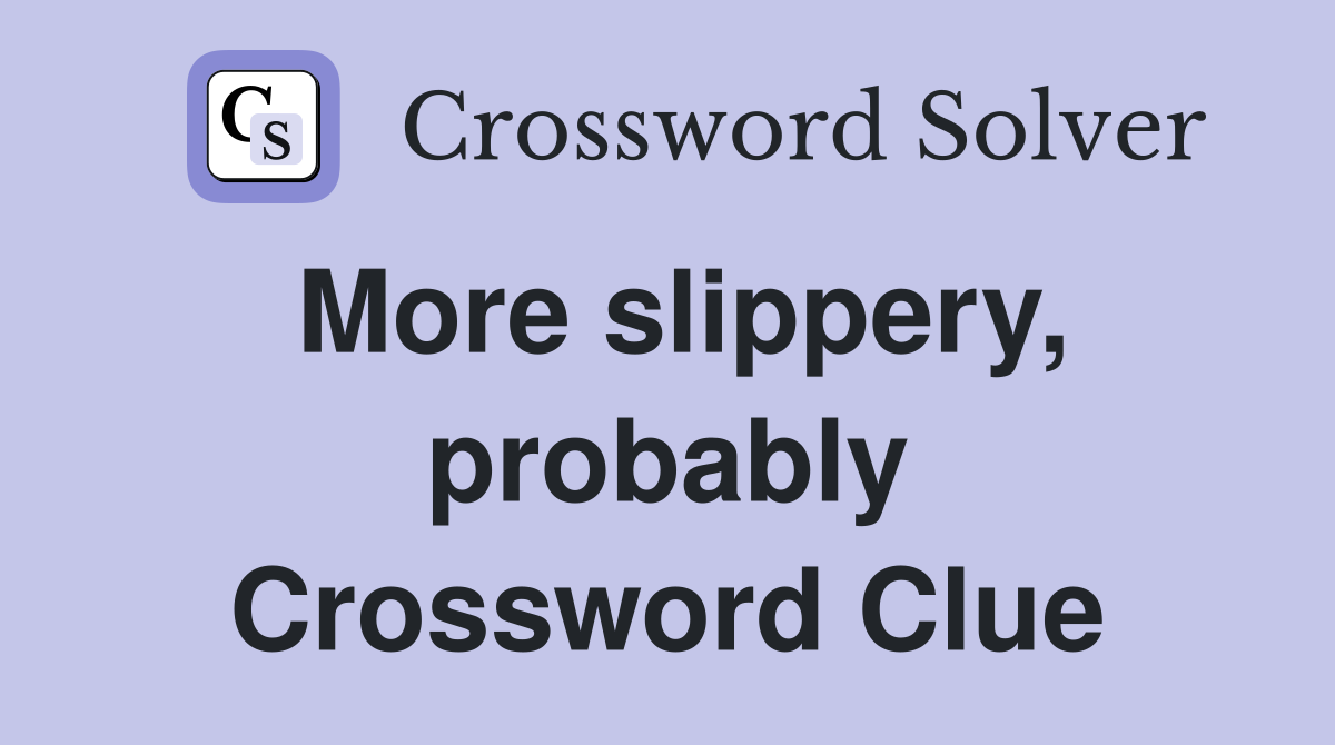 More slippery, probably Crossword Clue