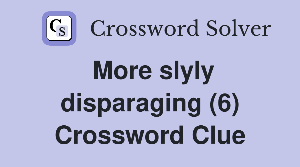 More slyly disparaging (6) Crossword Clue