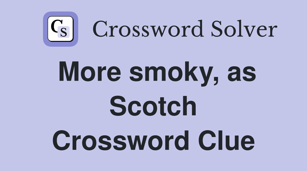 More smoky, as Scotch Crossword Clue