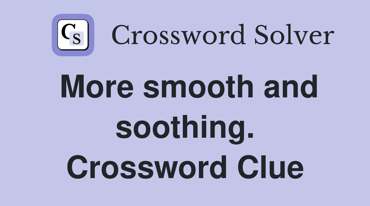 More smooth and soothing. Crossword Clue