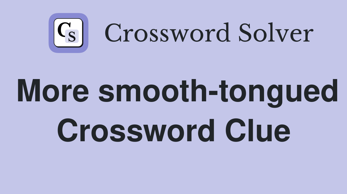 More smooth-tongued Crossword Clue