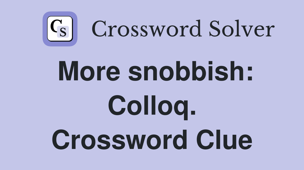 More snobbish: Colloq. Crossword Clue