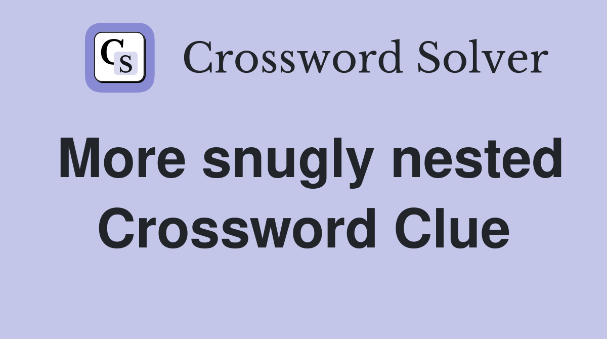 More snugly nested Crossword Clue