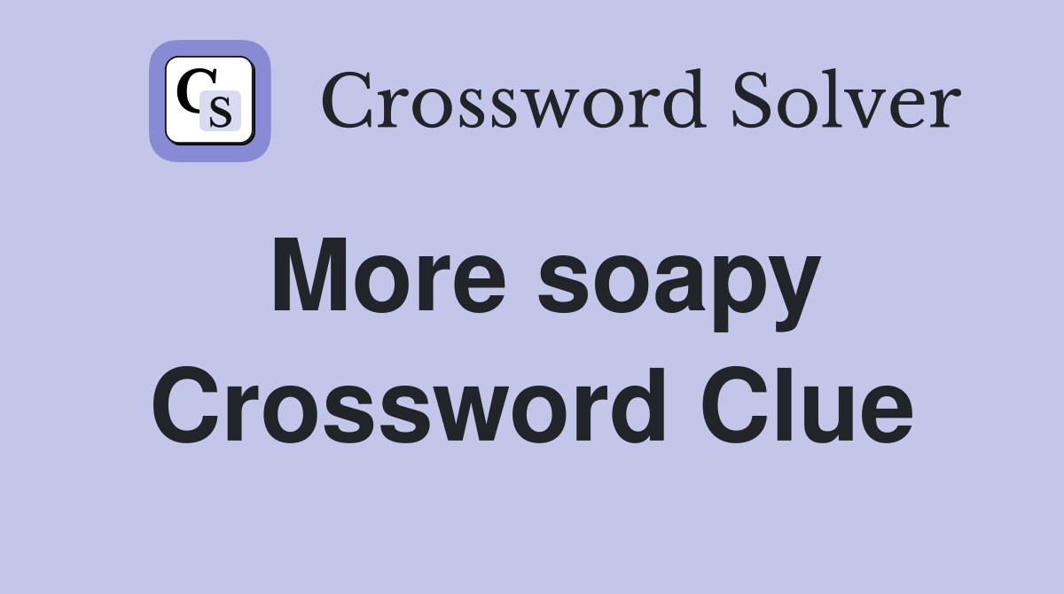 More soapy Crossword Clue