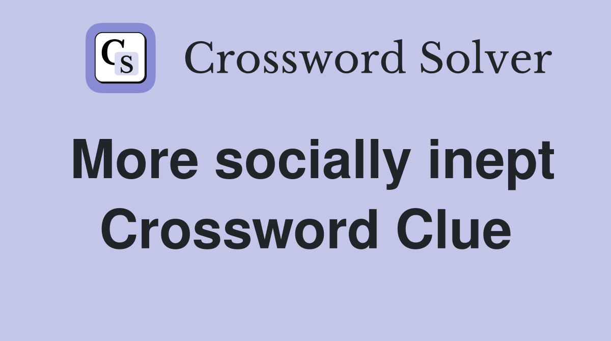 More socially inept Crossword Clue