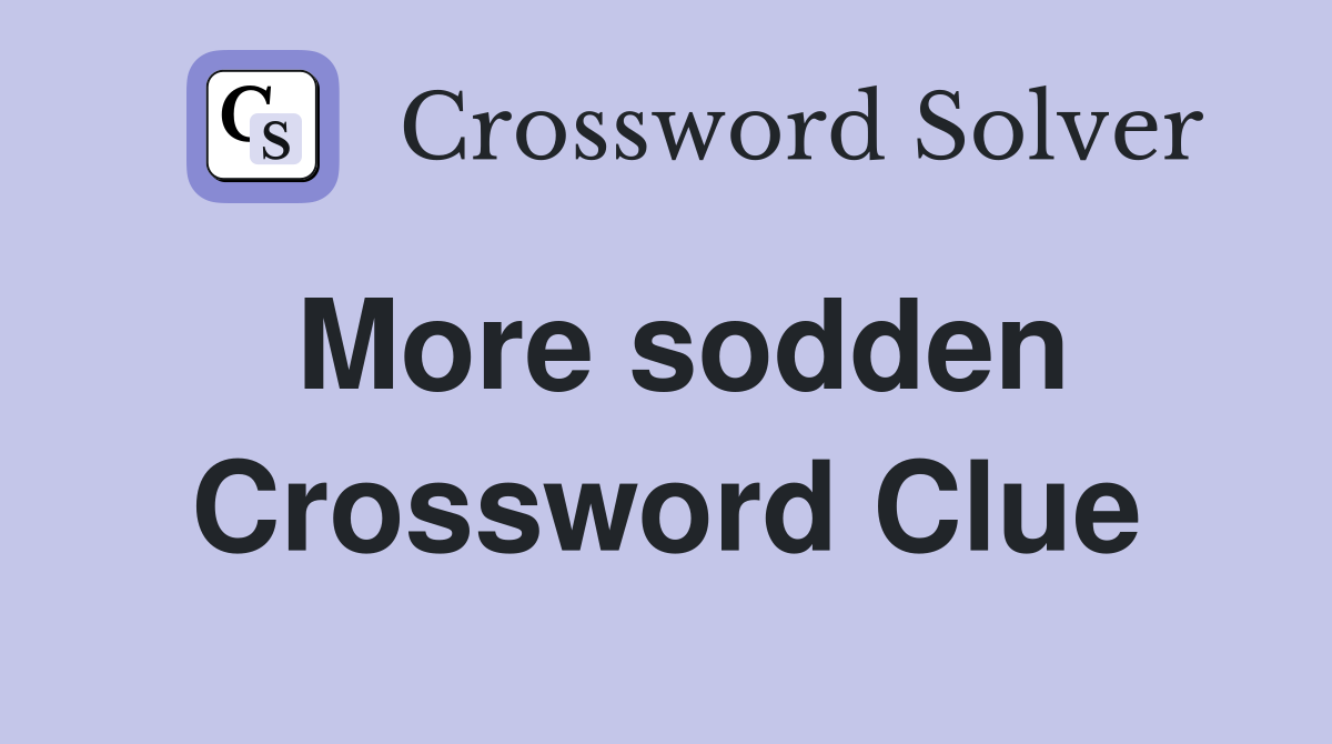 More sodden Crossword Clue