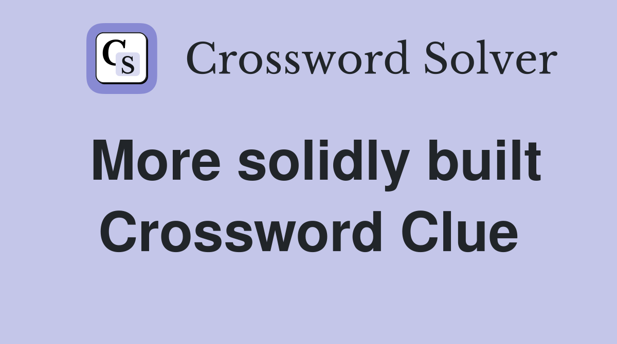 More solidly built Crossword Clue