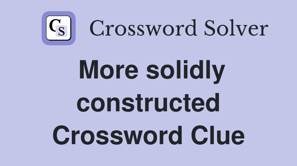 More solidly constructed Crossword Clue
