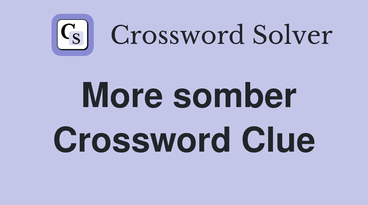 More somber Crossword Clue