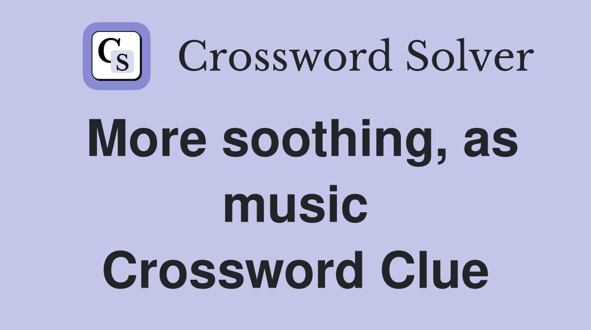 More soothing, as music Crossword Clue