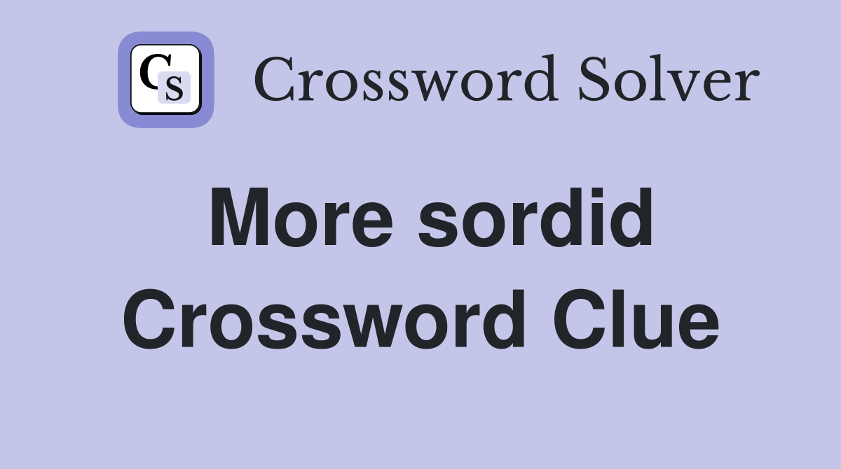 More sordid Crossword Clue