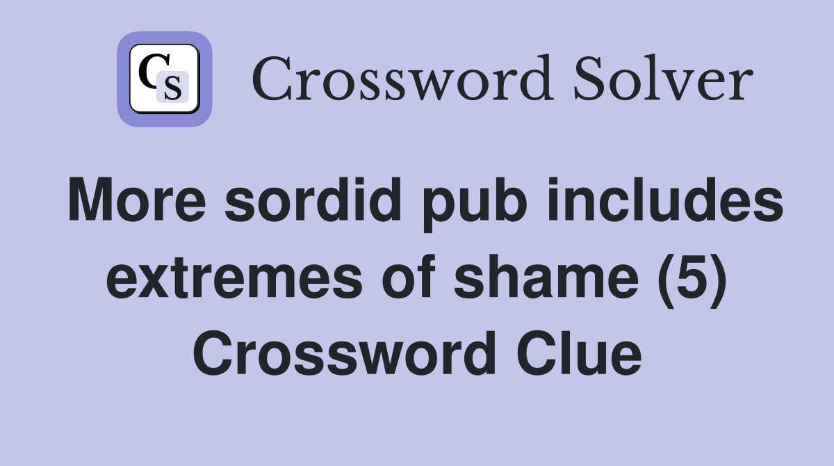 More sordid pub includes extremes of shame (5) Crossword Clue