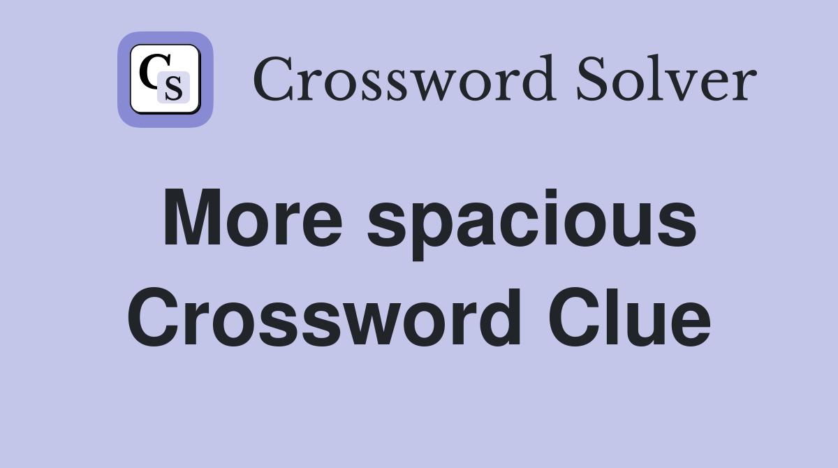 More spacious Crossword Clue