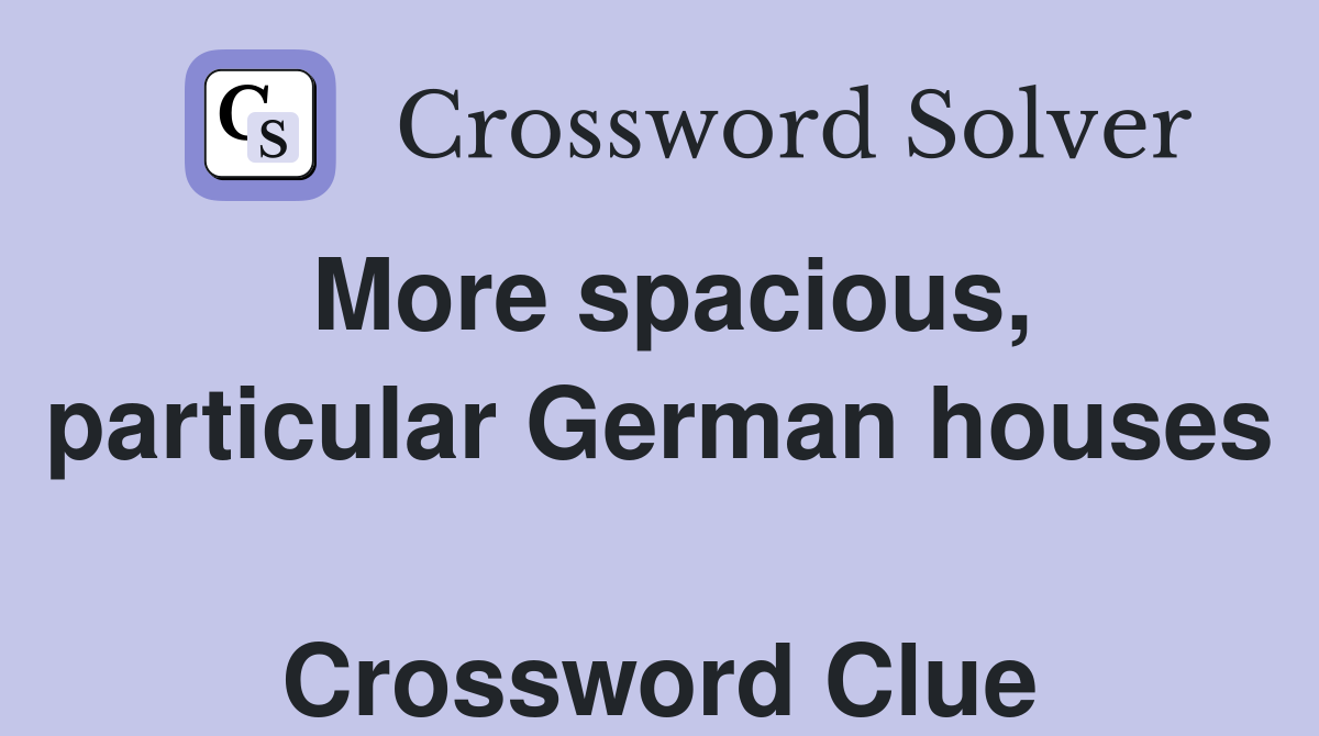 More spacious, particular German houses  Crossword Clue
