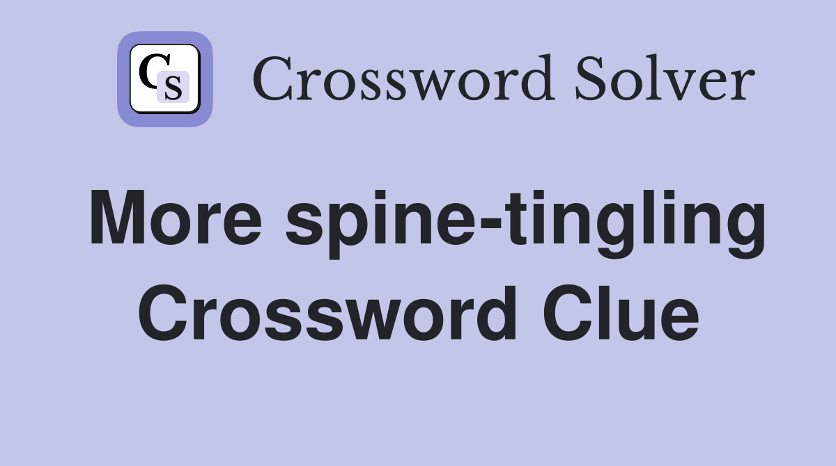 More spine-tingling Crossword Clue