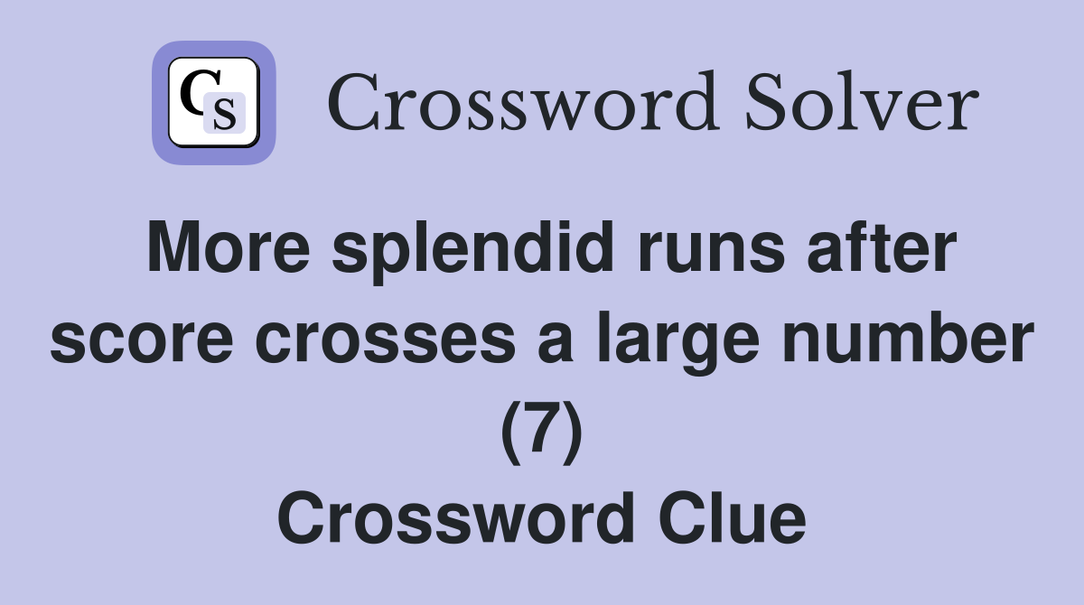 More splendid runs after score crosses a large number (7) Crossword Clue