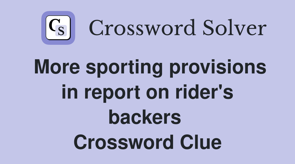 More sporting provisions in report on rider's backers  Crossword Clue