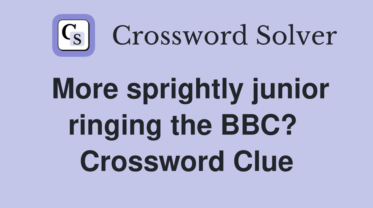 More sprightly junior ringing the BBC?  Crossword Clue