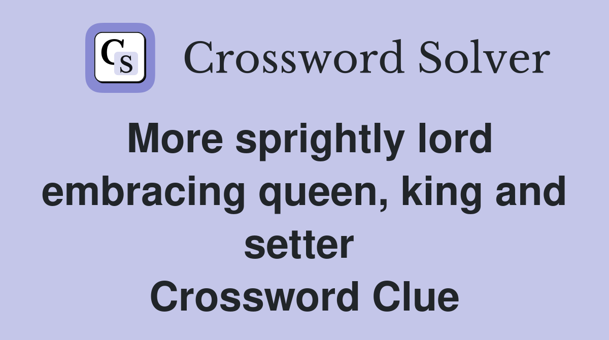 More sprightly lord embracing queen, king and setter  Crossword Clue