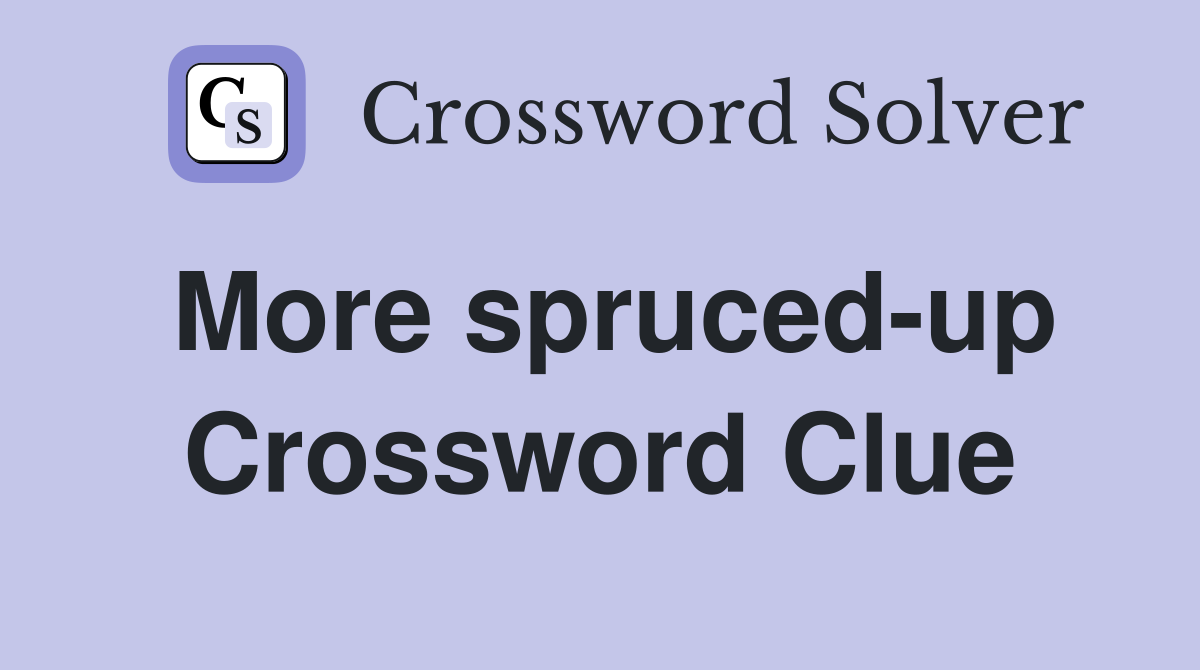 More spruced-up Crossword Clue