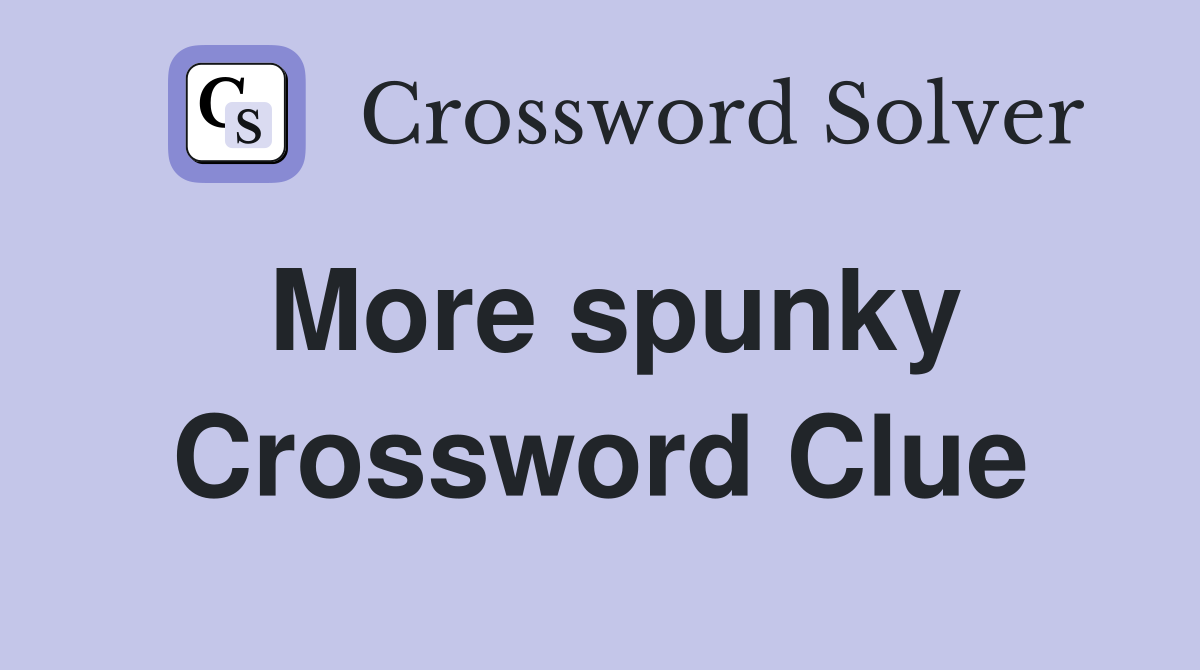More spunky Crossword Clue