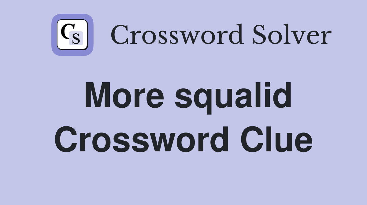 More squalid Crossword Clue