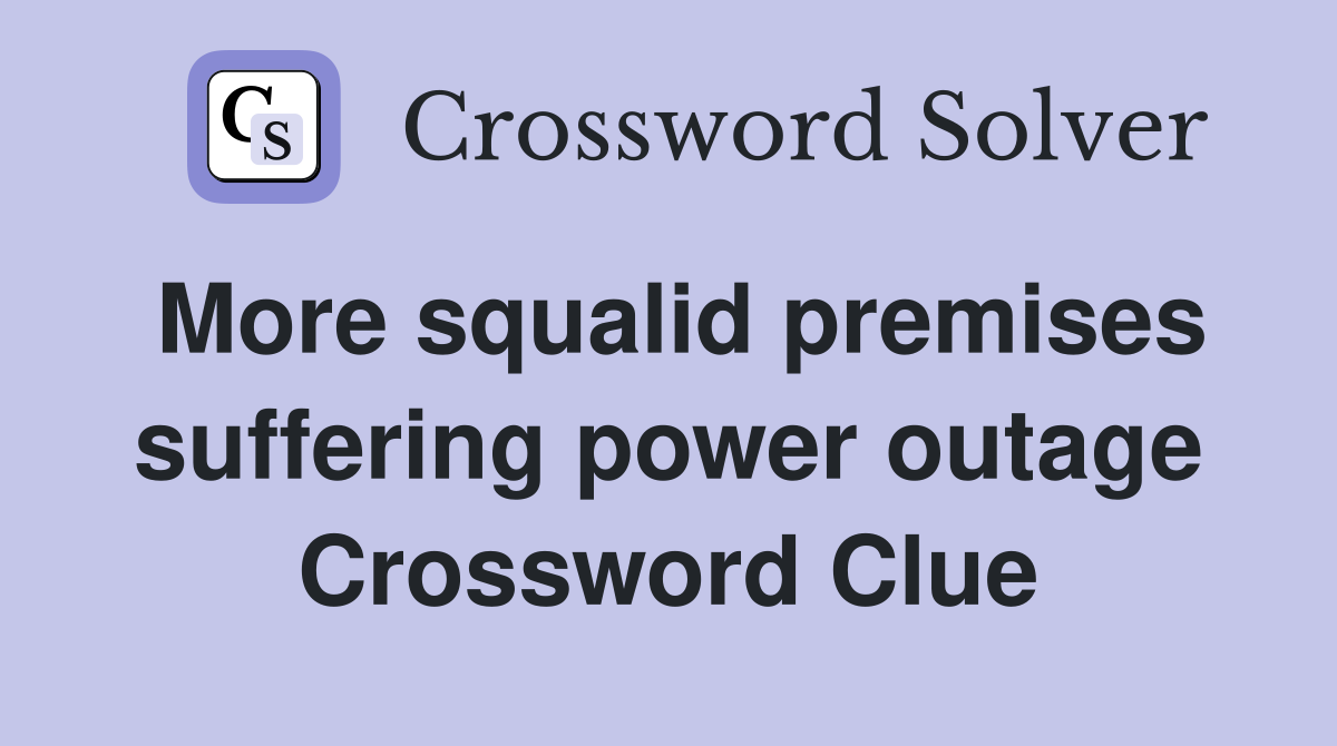 More squalid premises suffering power outage Crossword Clue