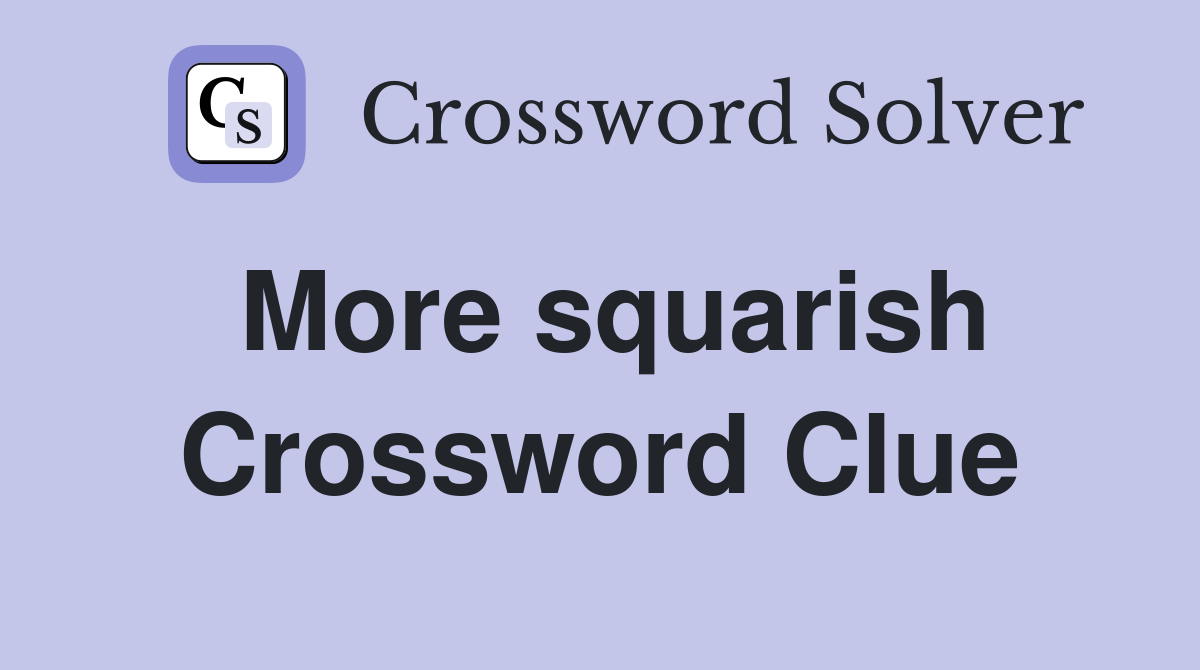 More squarish Crossword Clue