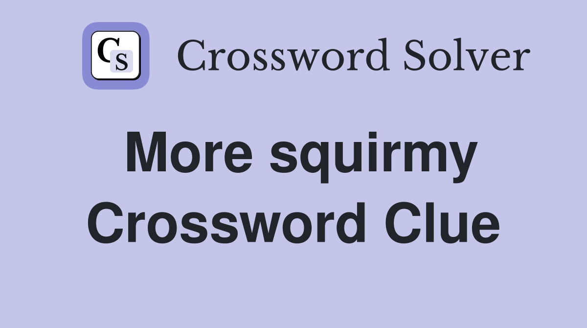 More squirmy Crossword Clue