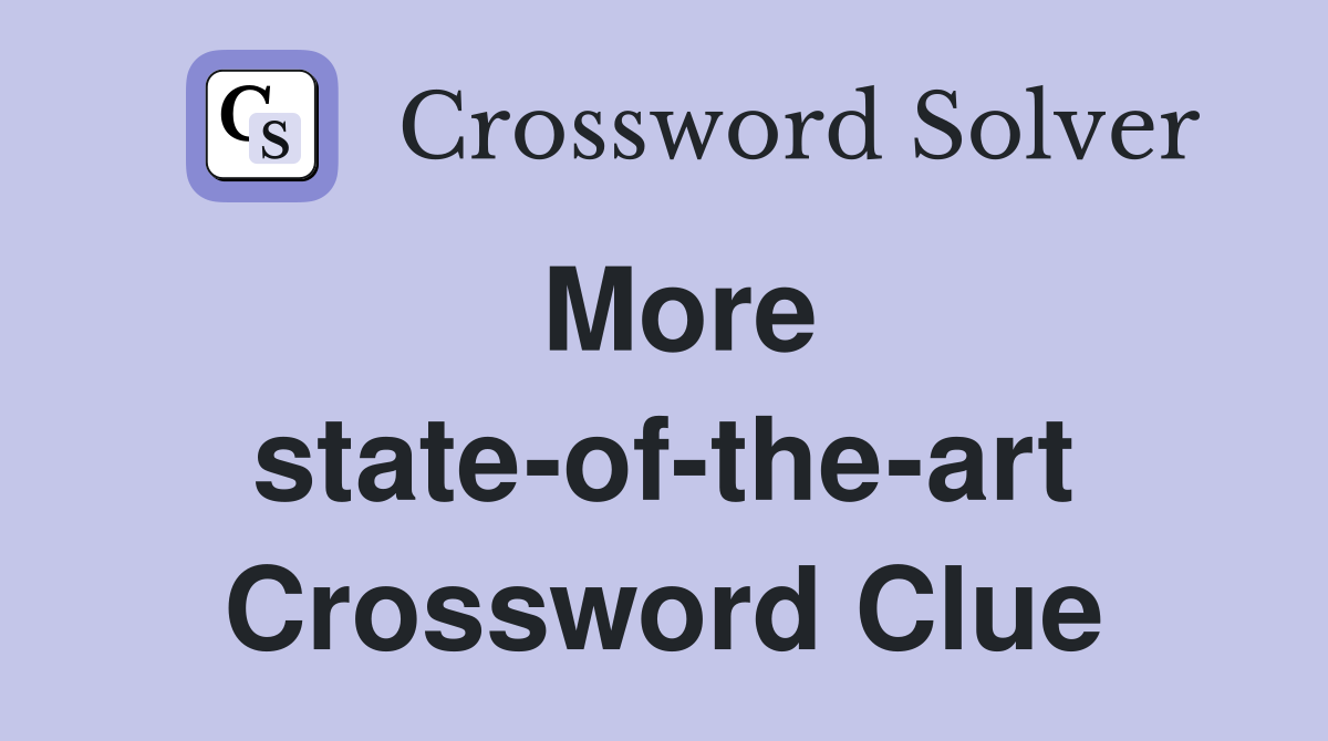More state-of-the-art Crossword Clue