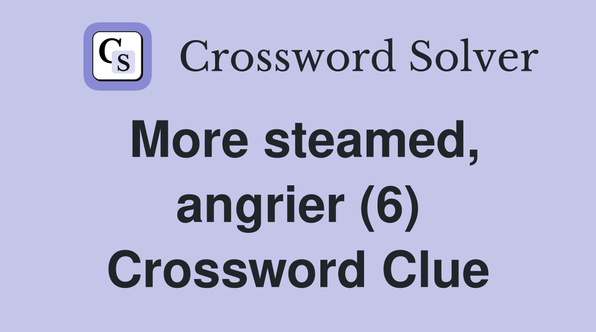 More steamed, angrier (6) Crossword Clue