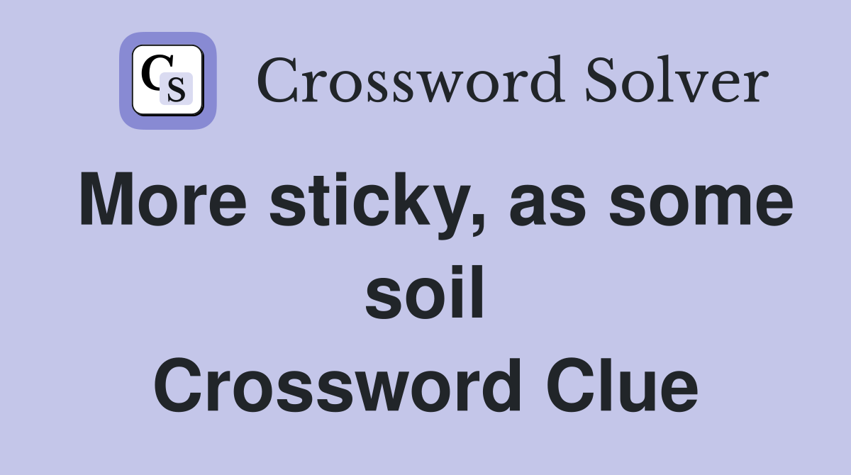 More sticky, as some soil Crossword Clue