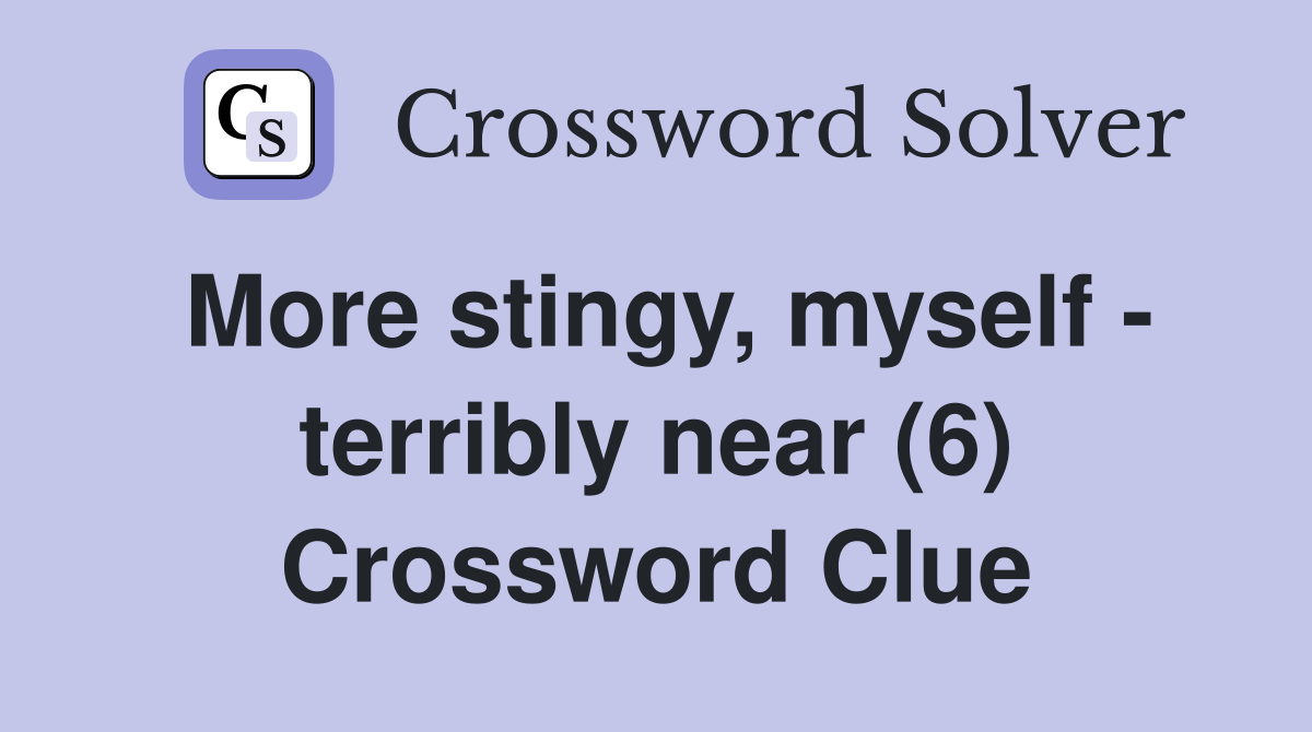 More stingy, myself - terribly near (6) Crossword Clue