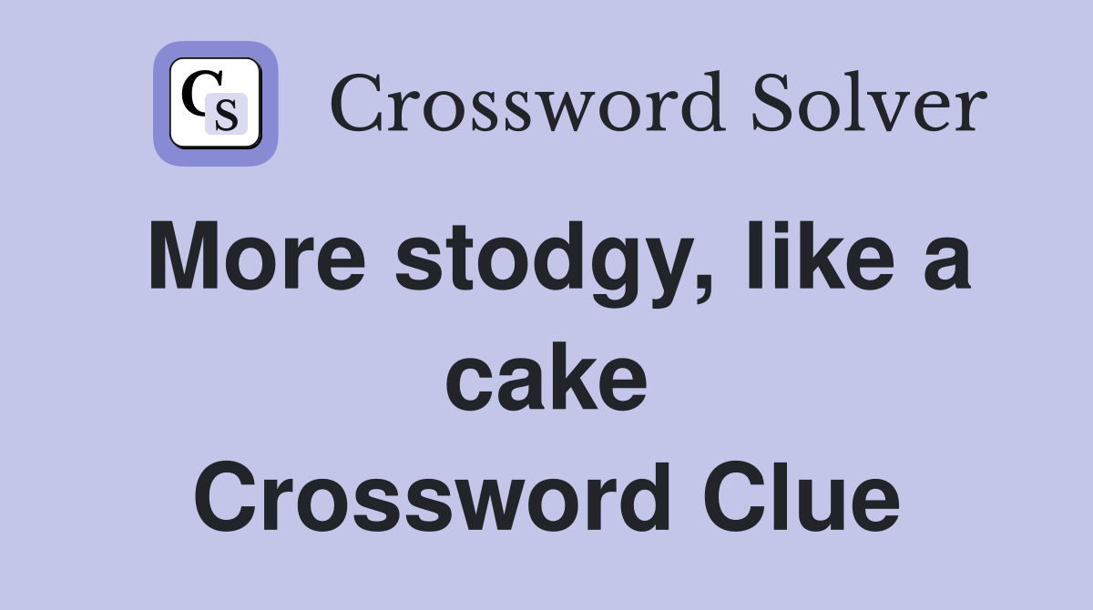 More stodgy, like a cake Crossword Clue
