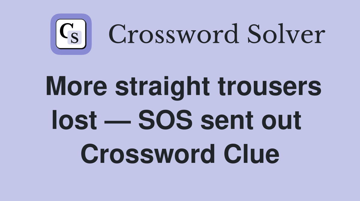 More straight trousers lost — SOS sent out  Crossword Clue