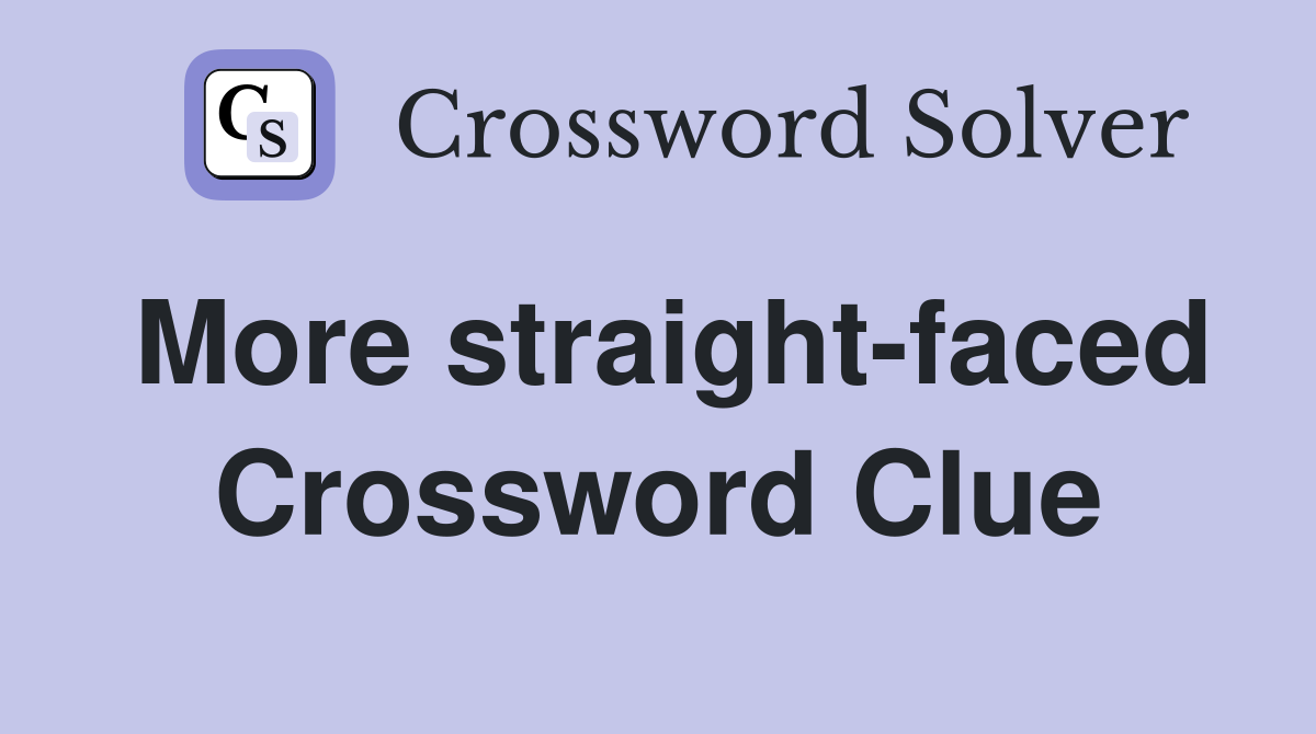 More straight-faced Crossword Clue