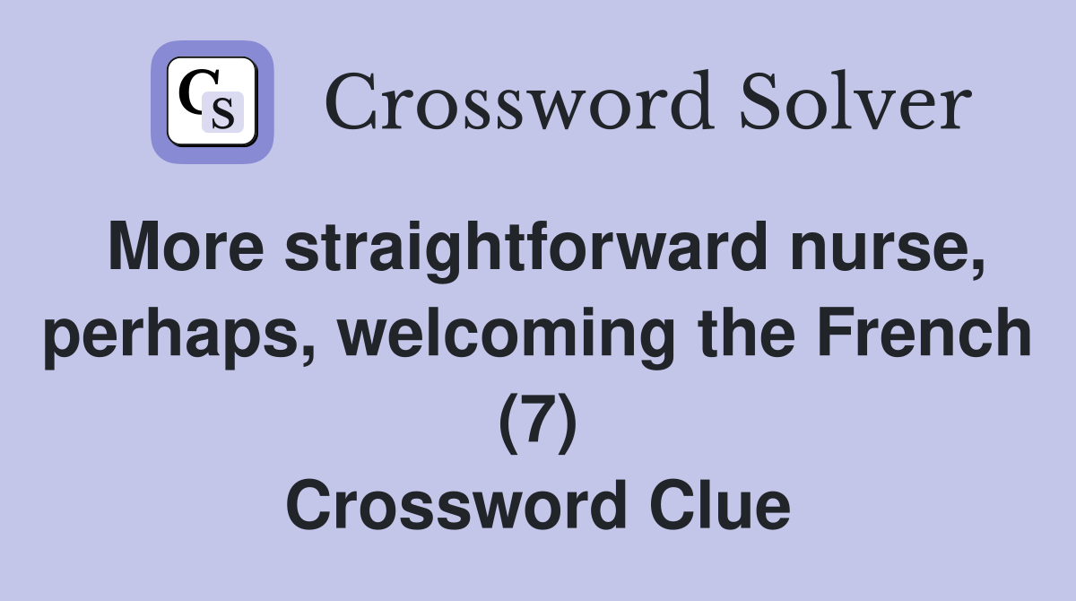 More straightforward nurse, perhaps, welcoming the French (7) Crossword Clue