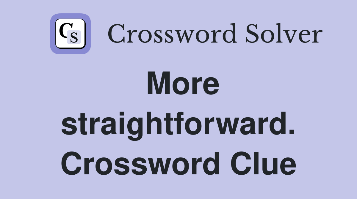 More straightforward. Crossword Clue